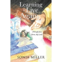 Learning to Live Again: (Through Jesus Christ, My Lord), (Paperback)