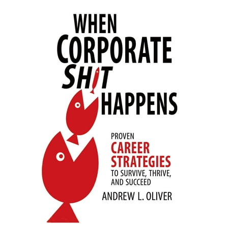 When Corporate Sh*T Happens: Proven Career Strategies to Survive, Thrive, and Succeed (Best Corporate Strategy Jobs)