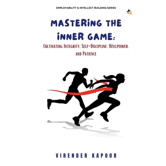 Mastering the Inner Game: Cultivating Integrity, Self-Discipline, Willpower, and Patience, (Paperback)