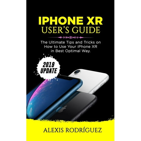 iPhone Xr User's Guide: The Ultimate Tips and Tricks on How to Use Your iPhone XR in Best Optimal Way (2019 Update) (Best Way To Use Qcarbo32)