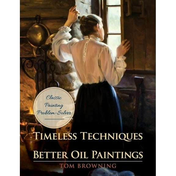 Timeless Techniques for Better Oil Paintings (Paperback)