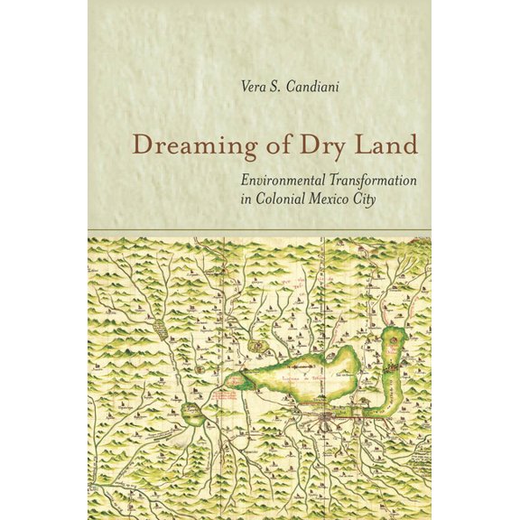 Dreaming of Dry Land: Environmental Transformation in Colonial Mexico City, (Hardcover)