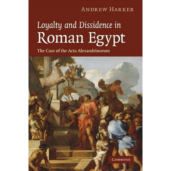Loyalty and Dissidence in Roman Egypt: The Case of the ACTA Alexandrinorum, (Hardcover)