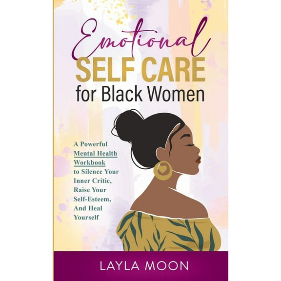 Emotional Self Care for Black Women: A Powerful Mental Health Workbook to Silence Your Inner Critic, Raise Your Self-Est, (Paperback)