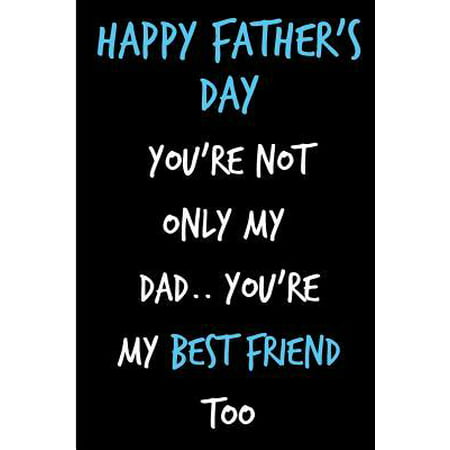 Happy Father's Day You're Not Only My Dad You're My Best Friend: Book from Son Daughter Child Kid Us - Funny Novelty Gag Birthday Xmas Journal Father (Happy Valentines Day Best Friend Funny)