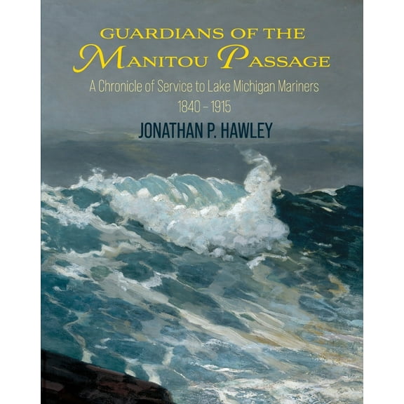 Guardians of the Manitou Passage: A Chronicle of Service to Lake Michigan Mariners, 1840-1915, (Paperback)