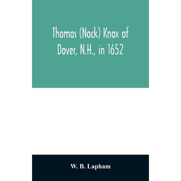 Thomas (Nock) Knox of Dover, N.H., in 1652: and some of his descendants, (Paperback)