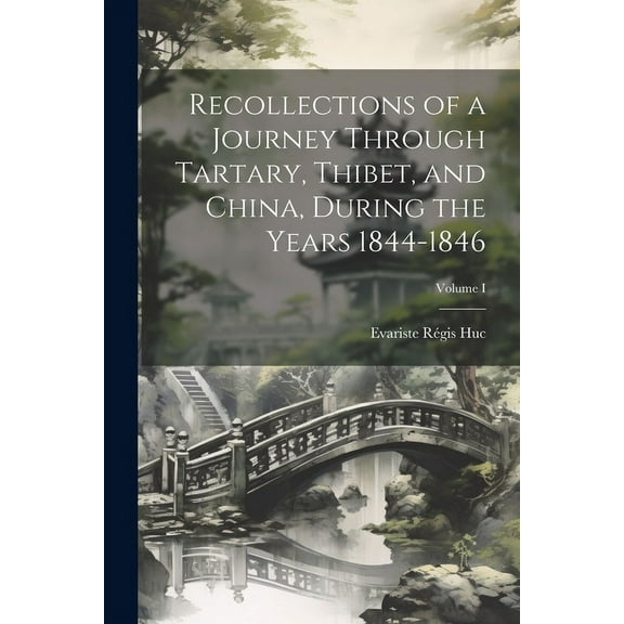 Recollections of a Journey Through Tartary, Thibet, and China, During the Years 1844-1846; Volume I (Paperback)