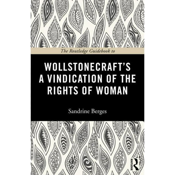 Routledge Guides to the Great Books The Routledge Guidebook to Wollstonecraft's A Vindication of the Rights of Woman, (Paperback)