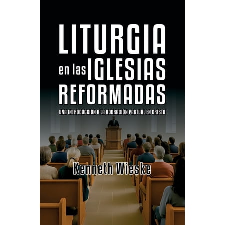 Liturgia en las Iglesias Reformadas: Una Introducción a la Adoración Pactual en Cristo (Paperback)