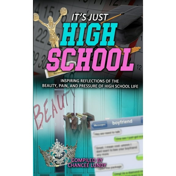 It's Just High School: Inspiring Reflections of the Beauty, Pain and Pressure of High School Life, (Paperback)