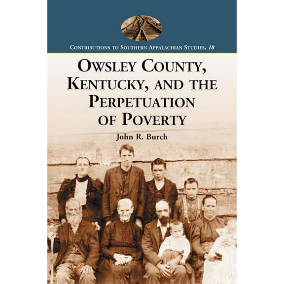 Contributions to Southern Appalachian St Owsley County, Kentucky, and the Perpetuation of Poverty, Book 18, (Paperback)