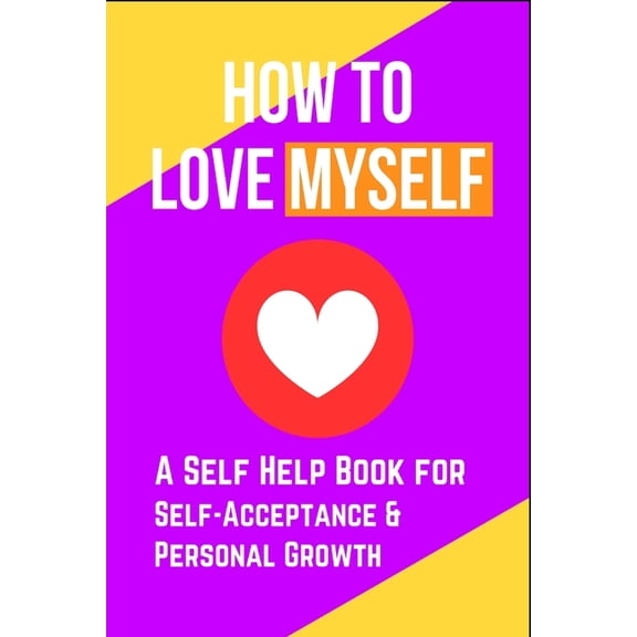 How to Love Myself: A Self Help Book for Self-Acceptance and Personal Growth, (Paperback)