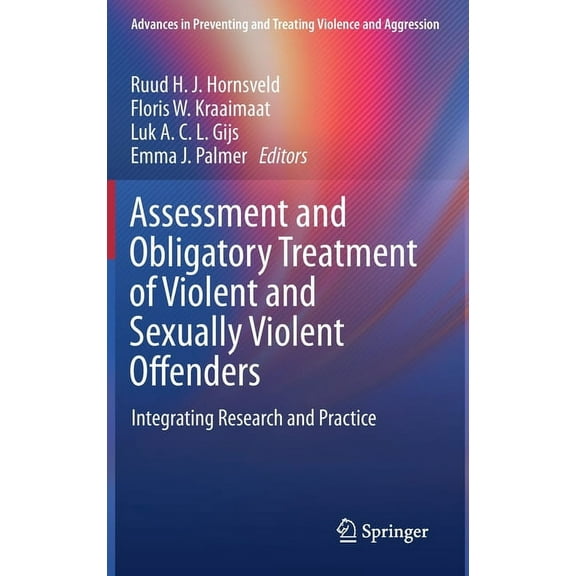 Advances in Preventing and Treating Viol Assessment and Obligatory Treatment of Violent and Sexually Violent Offenders: Integrating Research and Practice, (Hardcover)