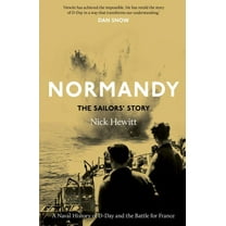 Normandy: The Sailors' Story: A Naval History of D-Day and the Battle for France, (Hardcover)