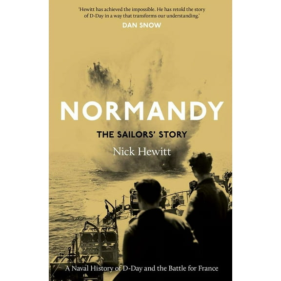 Normandy: The Sailors' Story: A Naval History of D-Day and the Battle for France, (Hardcover)