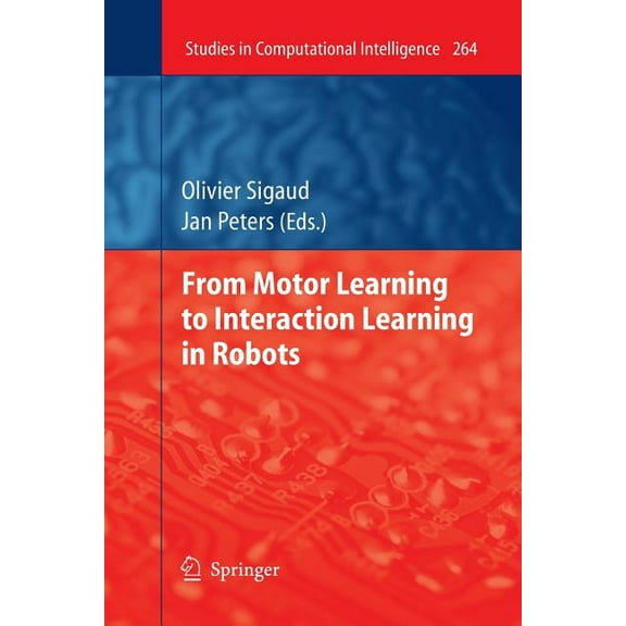 Studies in Computational Intelligence From Motor Learning to Interaction Learning in Robots, Book 264, (Paperback)