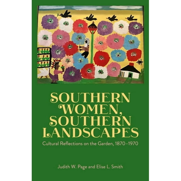 Southern Women, Southern Landscapes: Cultural Reflections on the Garden, 1870-1970, (Paperback)