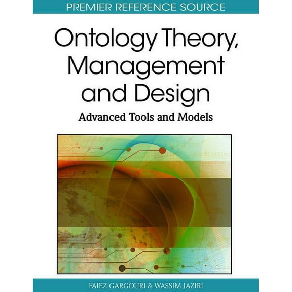 Premier Reference Source: Ontology Theory, Management and Design: Advanced Tools and Models (Hardcover)
