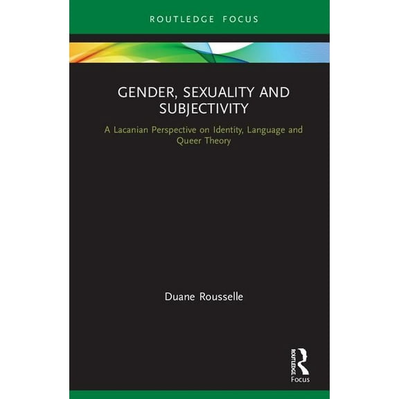 Routledge Focus on Mental Health Gender, Sexuality and Subjectivity: A Lacanian Perspective on Identity, Language and Queer Theory, (Hardcover)