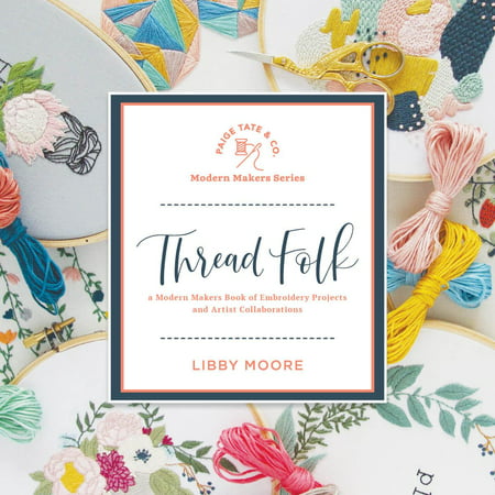 Thread Folk : A Modern Makers Book of Embroidery Projects and Artist