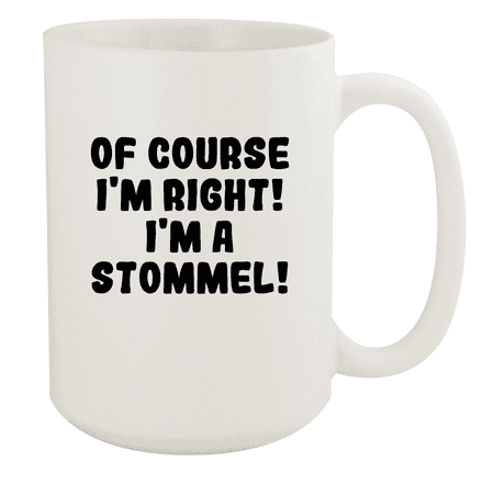 

Of Course I m Right! I m A Stommel! - Ceramic 15oz White Mug White
