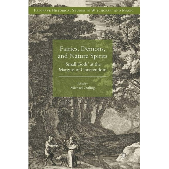 Palgrave Historical Studies in Witchcraf Fairies, Demons, and Nature Spirits: 'Small Gods' at the Margins of Christendom, (Hardcover)