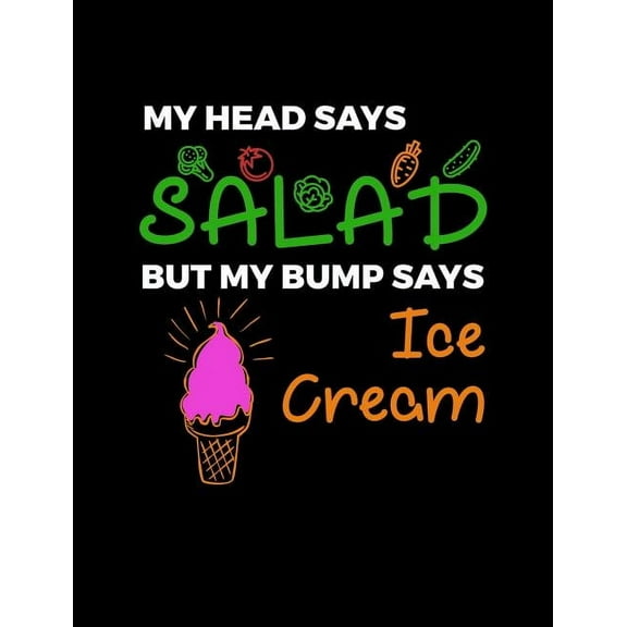 My Head Says Salad But My Bump Says Ice Cream: Funny Quotes and Pun Themed College Ruled Composition Notebook (Paperback)