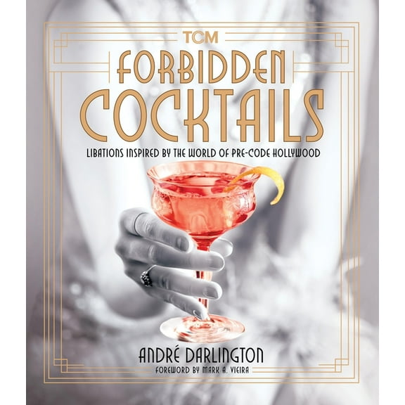 Turner Classic Movies Forbidden Cocktails: Libations Inspired by the World of Pre-Code Hollywood, (Hardcover)