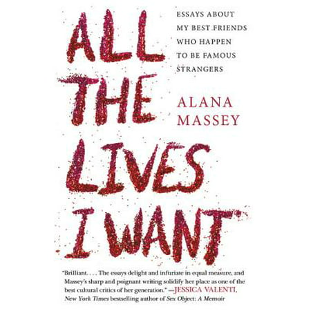 All the Lives I Want : Essays About My Best Friends Who Happen to Be Famous (All About Best Friend)