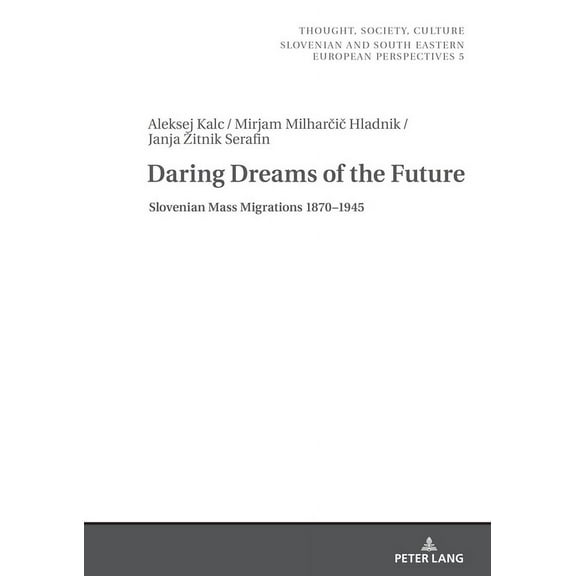 Thought, Society, Culture Daring Dreams of the Future: Slovenian Mass Migrations 1870-1945, Book 5, (Hardcover)