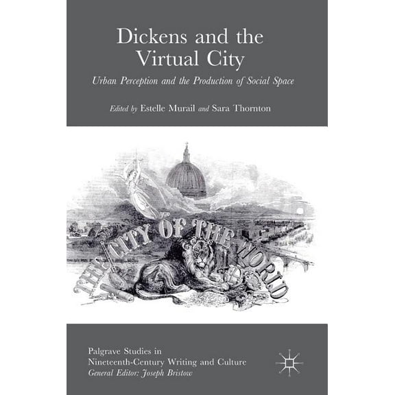 Palgrave Studies in Nineteenth-Century W Dickens and the Virtual City: Urban Perception and the Production of Social Space, (Hardcover)