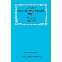 Abstracts of Kent County, Maryland Wills. Volume 2: 1816-1867 (Paperback) by Christos Christou, John Anthony Barnhouser