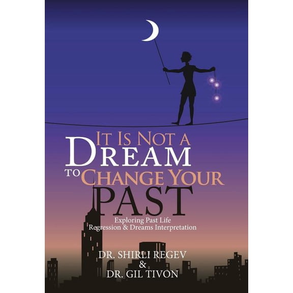 It Is Not a Dream to Change Your Past: Exploring Past Life Regression & Dreams Interpretation (Hardcover)