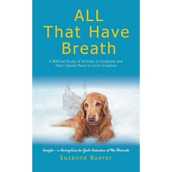 ALL That Have Breath: A Biblical Study of Animals in Scripture and Their Valued Place in God's Creation, (Paperback)