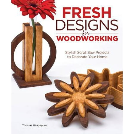 Fresh Designs for Woodworking : Stylish Scroll Saw Projects to Decorate Your