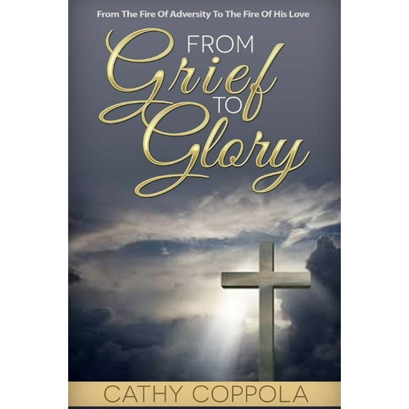 From Grief To Glory: From The Fire Of Adversity To The Fire Of His Love, (Paperback)