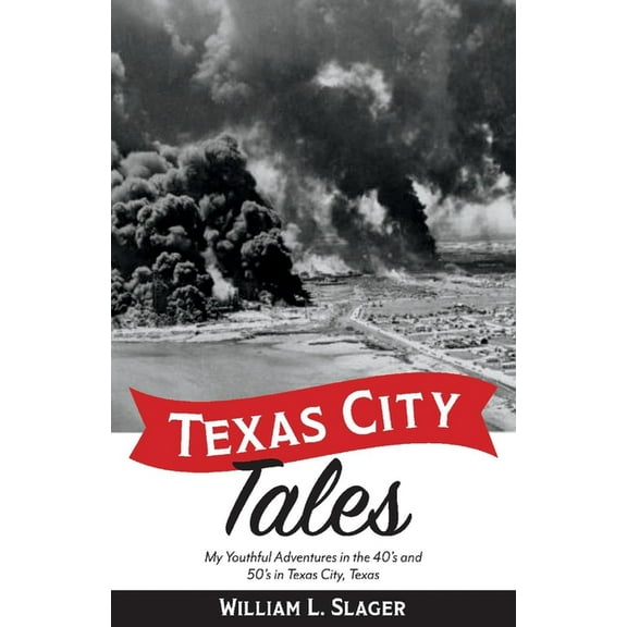 Texas City Tales : My Youthful Adventures in the 40’s and 50’s in Texas City, Texas (Paperback)