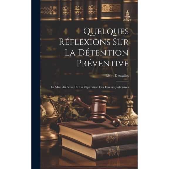 Quelques Réflexions Sur La Détention Préventive: La Mise Au Secret Et La Réparation Des Erreurs Judiciaires (Hardcover)