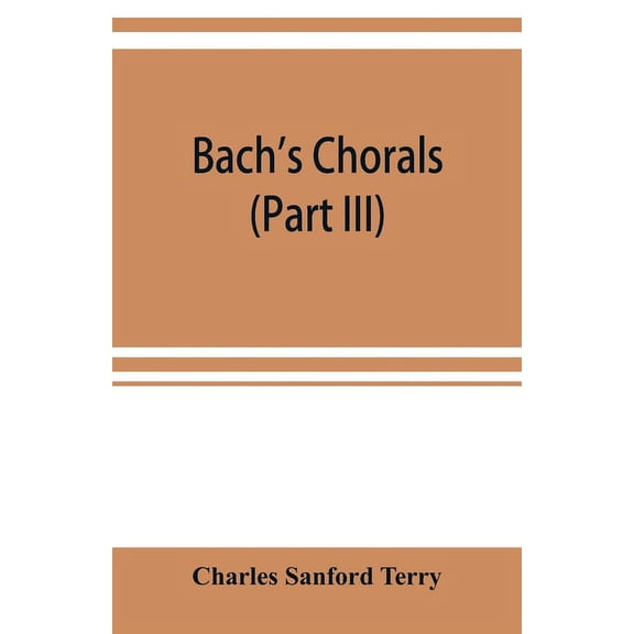 Bach's chorals (Part III) The Hymns and Hymn Melodies of the Organ Works, (Paperback)