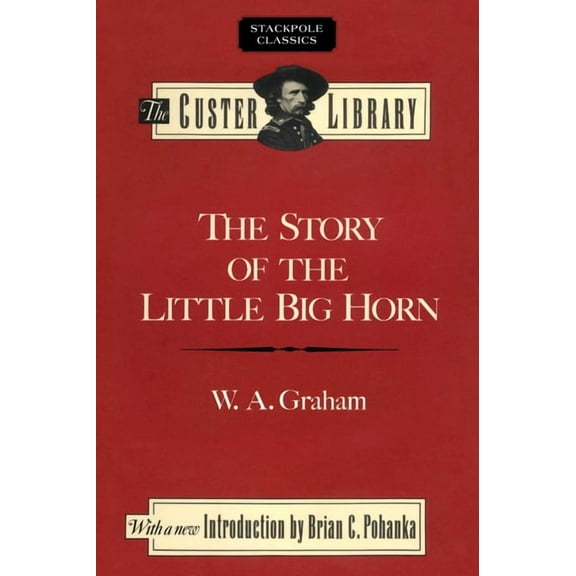 Stackpole Classics The Story of the Little Big Horn, (Paperback)