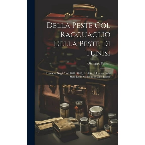Della Peste Col Ragguaglio Della Peste Di Tunisi : Avvenuta Negli Anni 1818, 1819, E 1820: E Lettera Sullo Stato Della Medicina in Quel Regno (Hardcover)