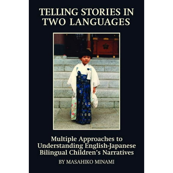 Telling Stories in Two Languages: Multiple Approaches to Understanding English-Japanese Bilingual Children's Narratives (Hc) (Hardcover)