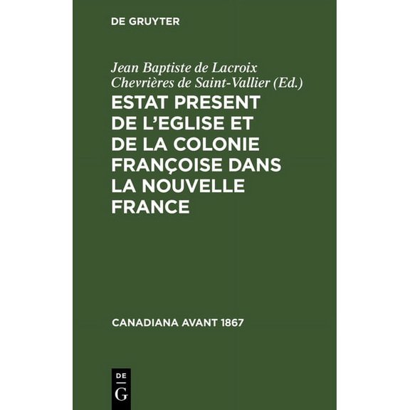 Canadiana Avant 1867 Estat Present de l'Eglise Et de la Colonie FranÃ§oise Dans La Nouvelle France, (Hardcover)