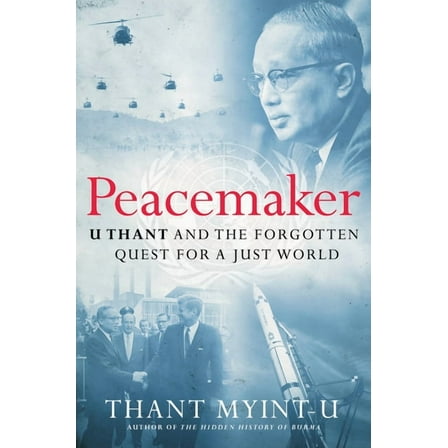 Peacemaker: U Thant and the Forgotten Quest for a Just World, (Hardcover)