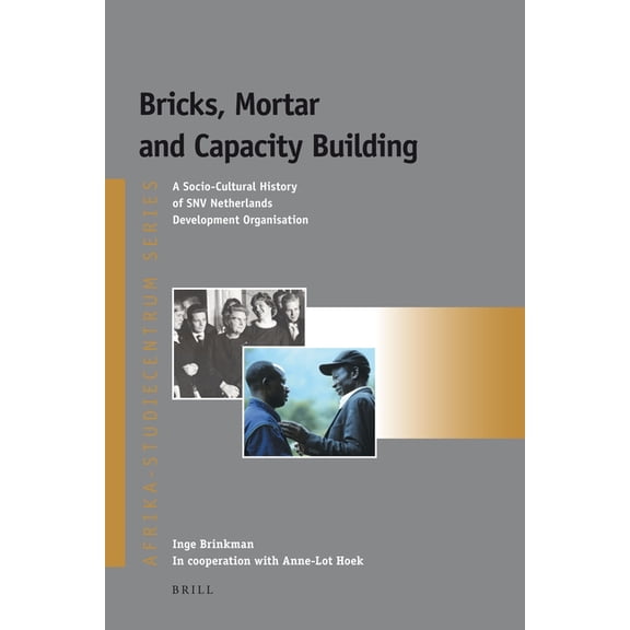 Afrika-Studiecentrum Bricks, Mortar and Capacity Building: A Socio-Cultural History of Snv Netherlands Development Organisation, Book 18, (Paperback)