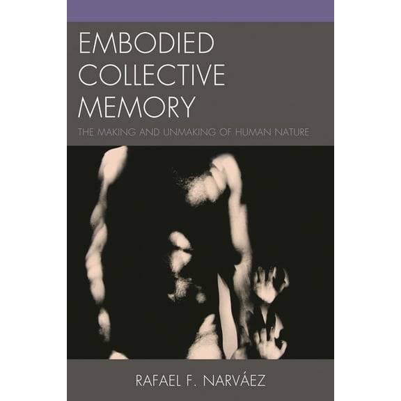 Embodied Collective Memory: The Making and Unmaking of Human Nature, (Paperback)