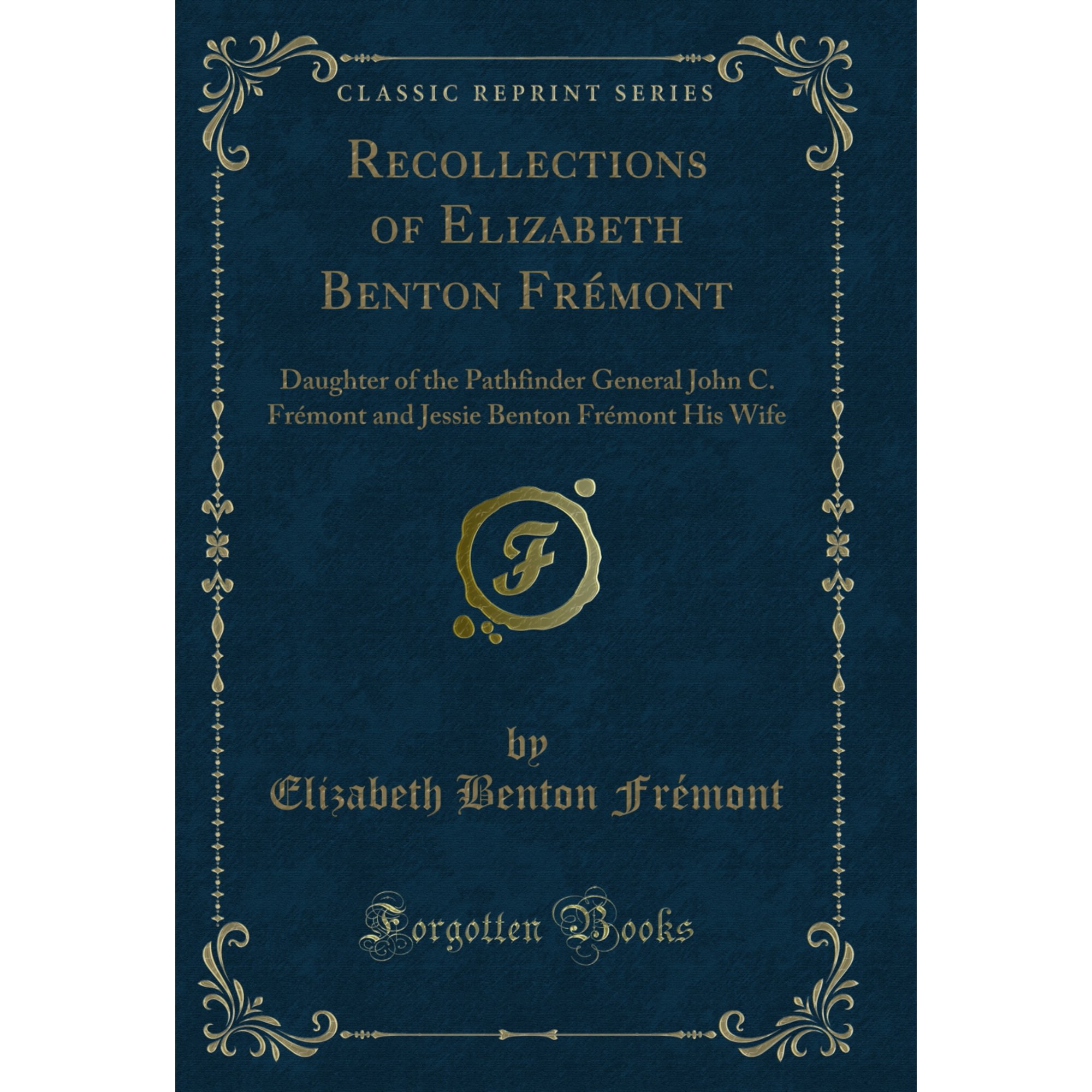 Recollections of Elizabeth Benton Fr&eacute;mont: Daughter of the Pathfinder General John C