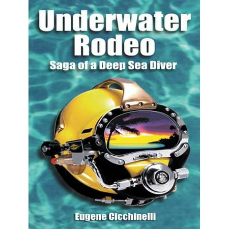 Navy Deep Sea Diver - Underwater Rodeo: Saga of a Deep Sea Diver - eBook