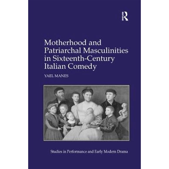 Pre-Owned Motherhood and Patriarchal Masculinities in Sixteenth-Century Italian Comedy, (Paperback)